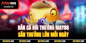 bắn cá đổi thưởng may88