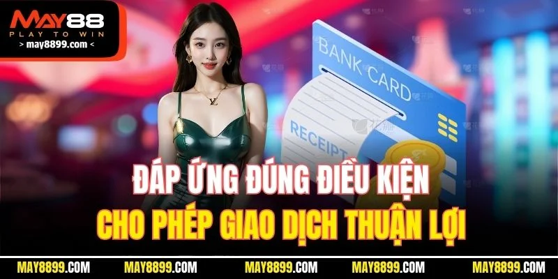 Đáp ứng đúng điều kiện cho phép giao dịch thuận lợi