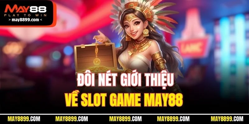 Đôi nét giới thiệu về Slot game MAY88