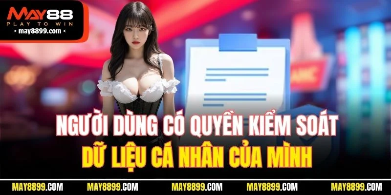Người dùng có quyền kiểm soát dữ liệu cá nhân của mình
