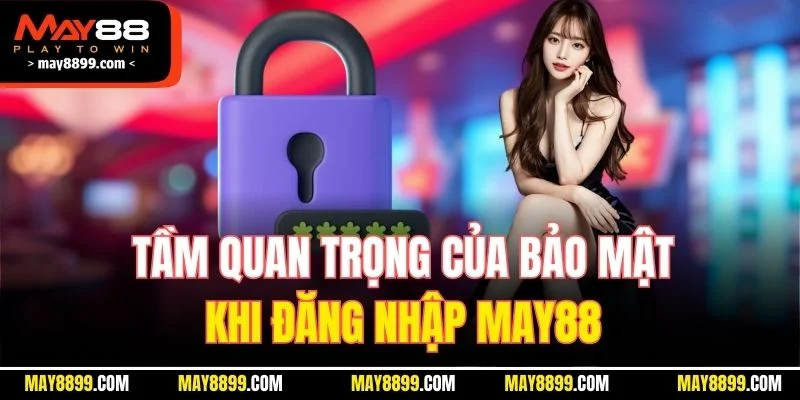 Tầm quan trọng của bảo mật khi đăng nhập MAY88