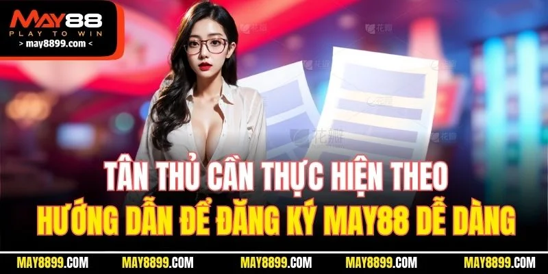 Tân thủ cần thực hiện theo hướng dẫn để đăng ký MAY88 dễ dàng